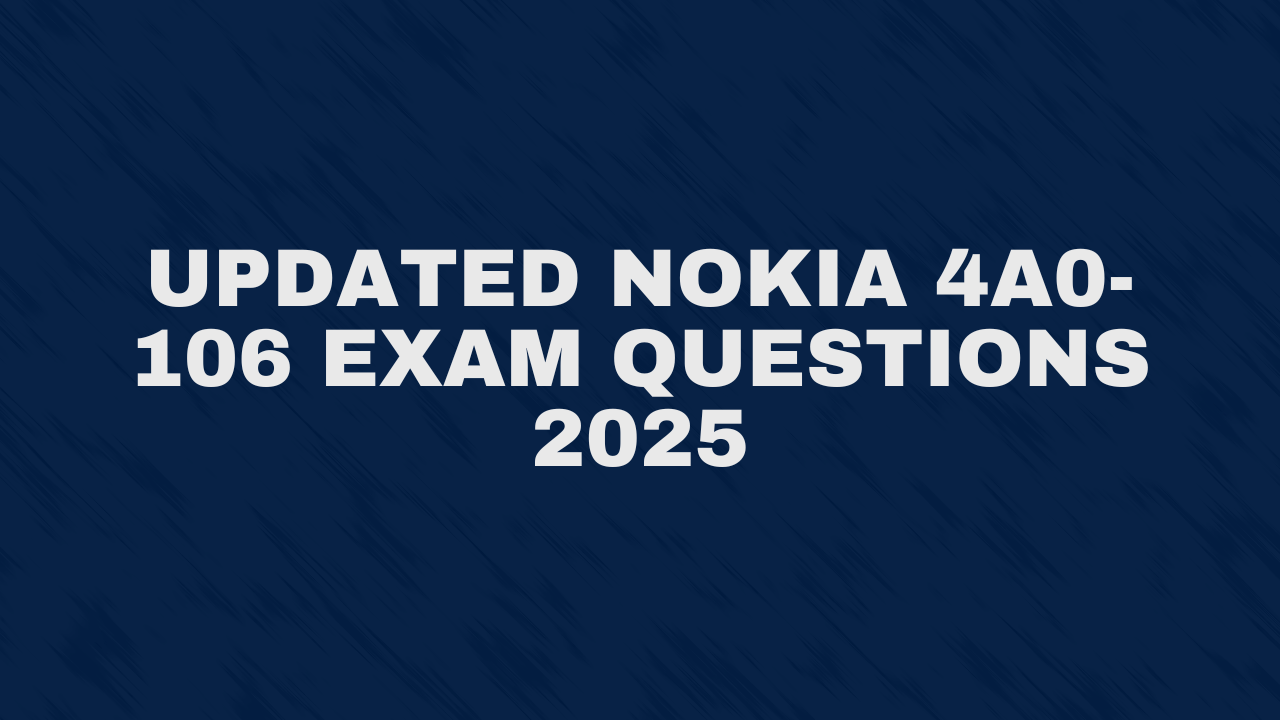Updated Nokia 4A0-106 Exam Questions 2025